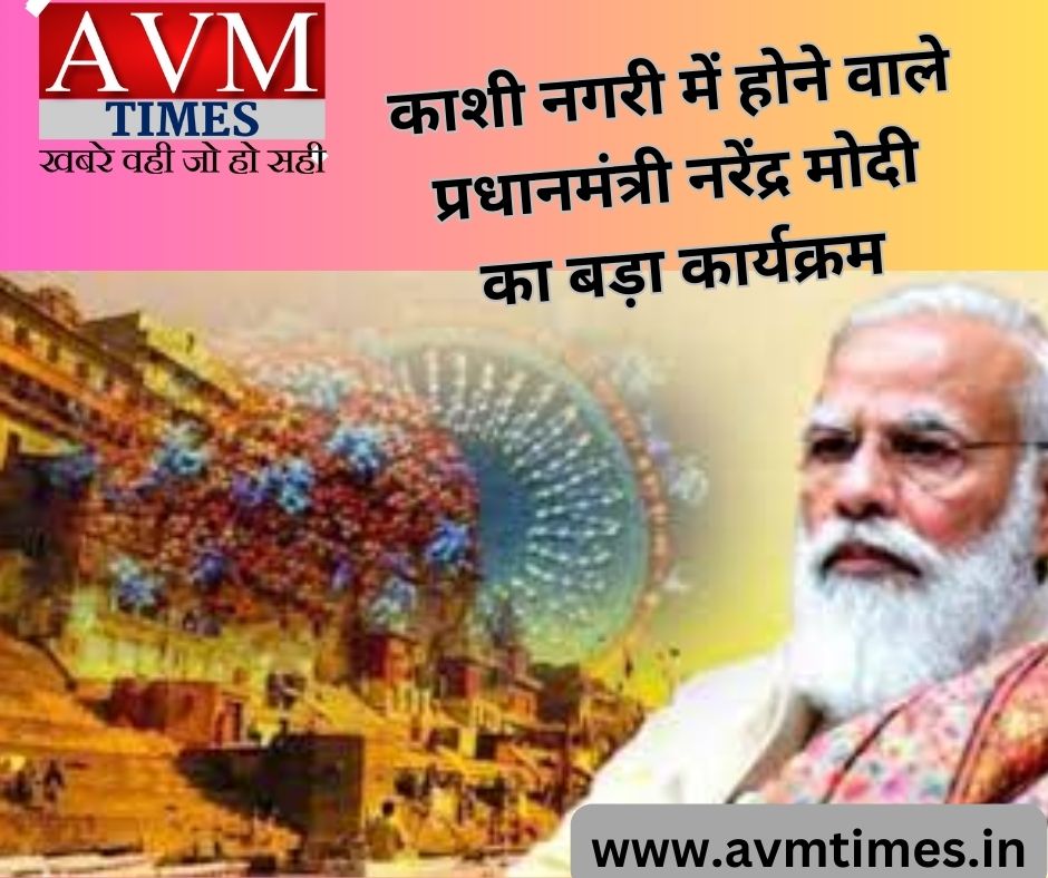 काशी नगरी में होने वाले प्रधानमंत्री नरेंद्र मोदी का बड़ा कार्यक्रम