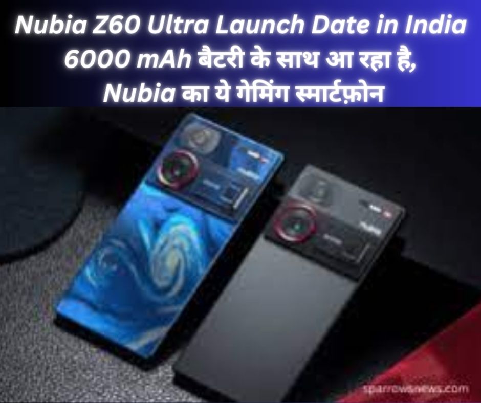 Nubia Z60 Ultra Launch Date in India: 6000 mAh बैटरी के साथ आ रहा है, Nubia का ये गेमिंग स्मार्टफ़ोन