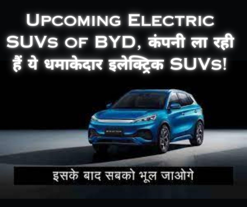 Upcoming Electric SUVs of BYD, कंपनी ला रही हैं ये धमाकेदार इलेक्ट्रिक SUVs!