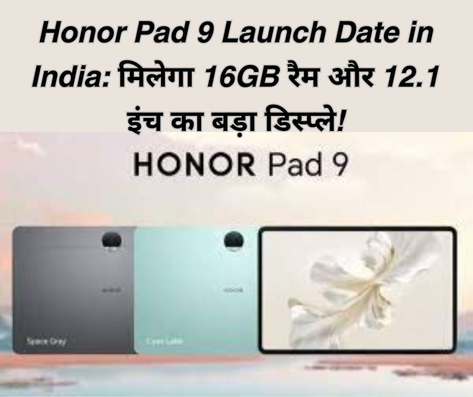 Honor Pad 9 Launch Date in India: मिलेगा 16GB रैम और 12.1 इंच का बड़ा डिस्प्ले!