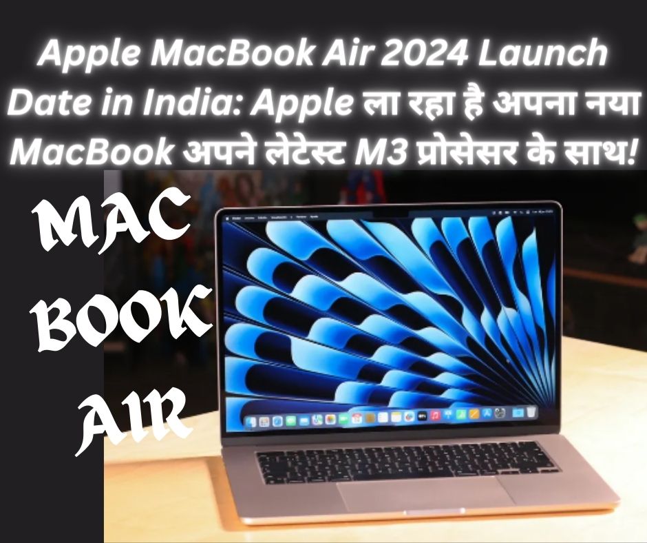 Apple MacBook Air 2024 Launch Date in India: Apple ला रहा है अपना नया MacBook अपने लेटेस्ट M3 प्रोसेसर के साथ!