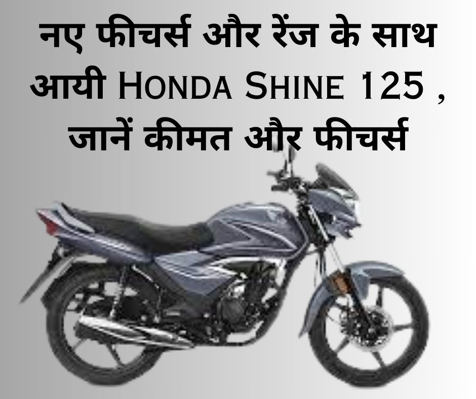 नए फीचर्स और रेंज के साथ आयी Honda Shine 125 , जानें कीमत और फीचर्स