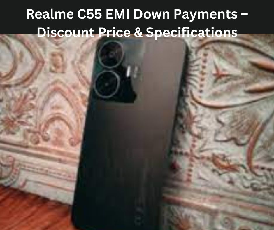 Realme C55 EMI Down Payments – Discount Price & Specifications