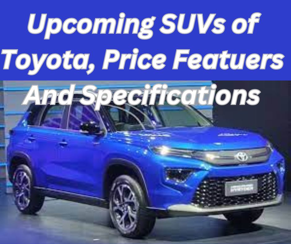 Upcoming SUVs of Toyota, Price Featuers And Specifications