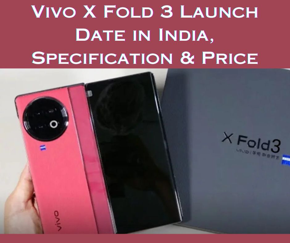 Vivo X Fold 3 Launch Date in India, Specification & Price