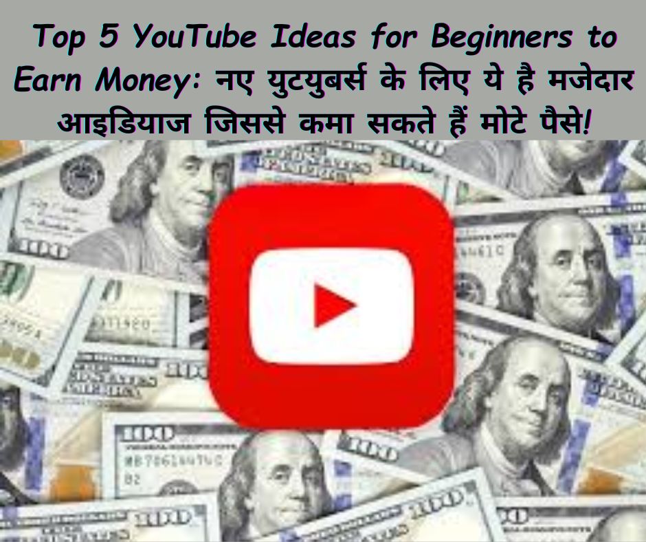 Top 5 YouTube Ideas for Beginners to Earn Money: नए युटयुबर्स के लिए ये है मजेदार आइडियाज जिससे कमा सकते हैं मोटे पैसे!