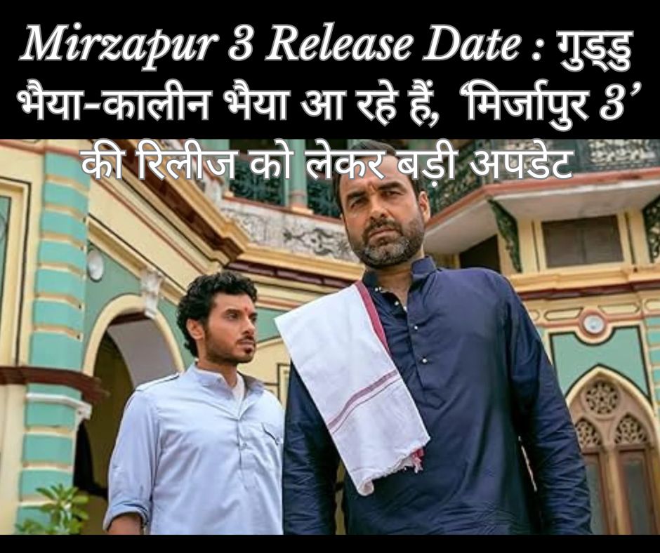 Mirzapur 3 Release Date : गुड्डु भैया-कालीन भैया आ रहे हैं, ‘मिर्जापुर 3’ की रिलीज को लेकर बड़ी अपडेट