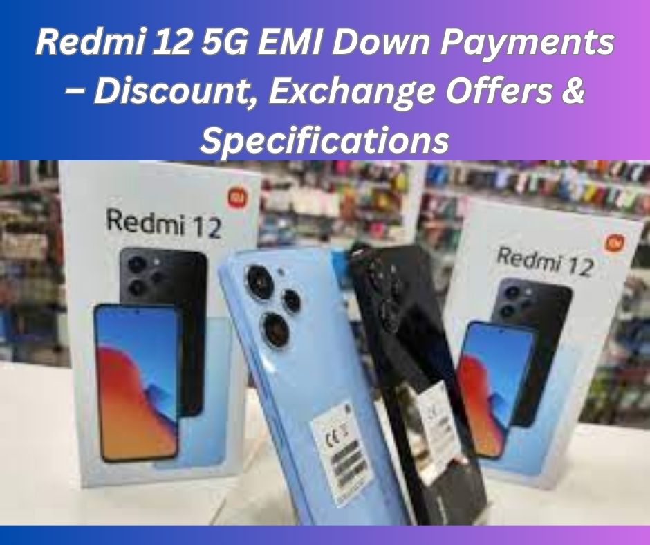 Redmi 12 5G EMI Down Payments – Discount, Exchange Offers & Specifications